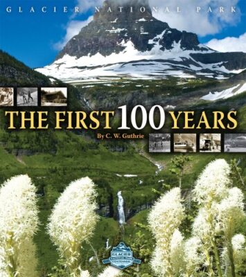 Glacier National Park: The First 100 Years